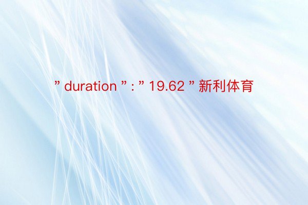 ＂duration＂:＂19.62＂新利体育