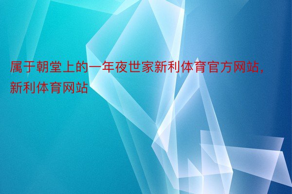 属于朝堂上的一年夜世家新利体育官方网站，新利体育网站